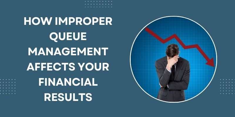 how-improper-queue-management-affects-financial-results